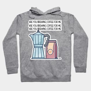 Are You Brewing Coffee For Me Hoodie